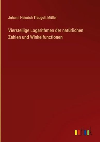 Vierstellige Logarithmen der natürlichen Zahlen und Winkelfunctionen
