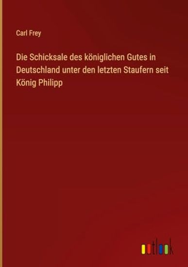 Die Schicksale des königlichen Gutes in Deutschland unter den letzten Staufern seit König Philipp