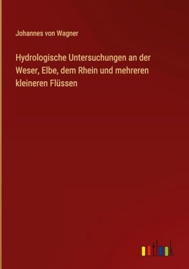 Hydrologische Untersuchungen an der Weser, Elbe, dem Rhein und mehreren kleineren Flüssen