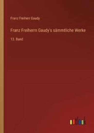 Franz Freiherrn Gaudy's sämmtliche Werke