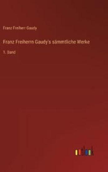Franz Freiherrn Gaudy's sämmtliche Werke