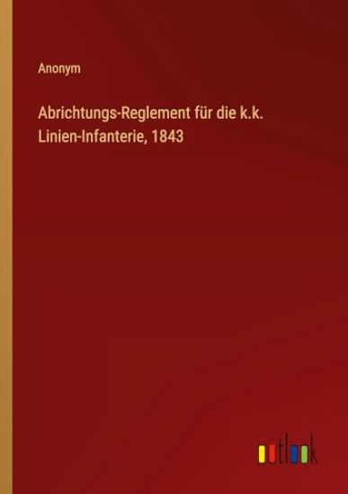 Abrichtungs-Reglement f?r die k.k. Linien-Infanterie, 1843