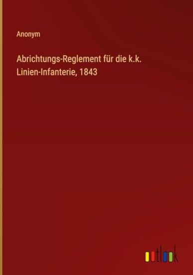 Abrichtungs-Reglement f?r die k.k. Linien-Infanterie, 1843