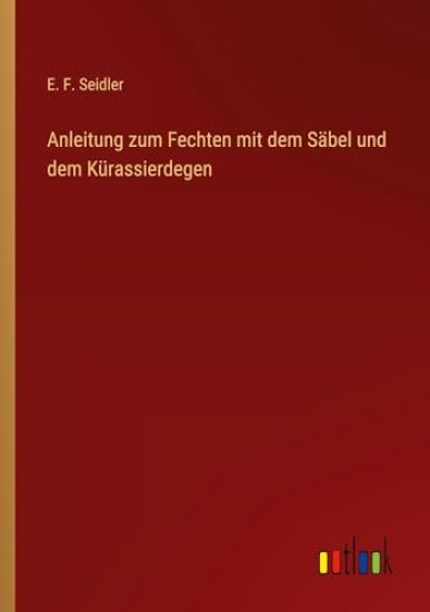 Anleitung zum Fechten mit dem S?bel und dem K?rassierdegen