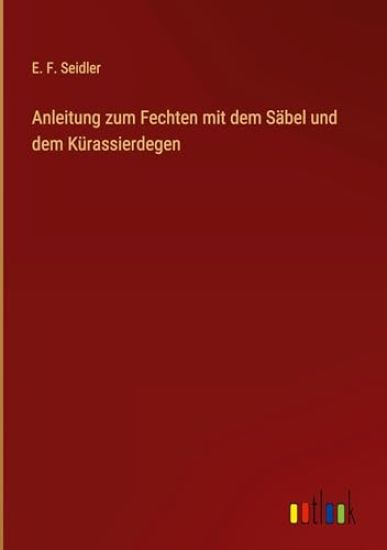 Anleitung zum Fechten mit dem S?bel und dem K?rassierdegen