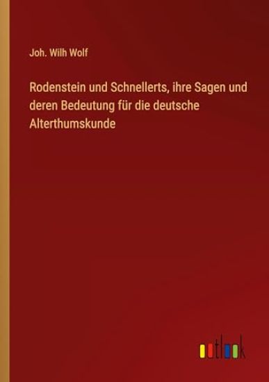 Rodenstein und Schnellerts, ihre Sagen und deren Bedeutung f?r die deutsche Alterthumskunde