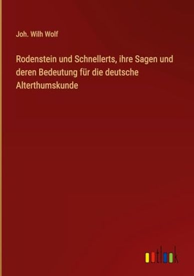 Rodenstein und Schnellerts, ihre Sagen und deren Bedeutung f?r die deutsche Alterthumskunde