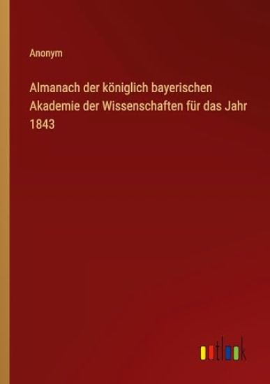 Almanach der k?niglich bayerischen Akademie der Wissenschaften f?r das Jahr 1843