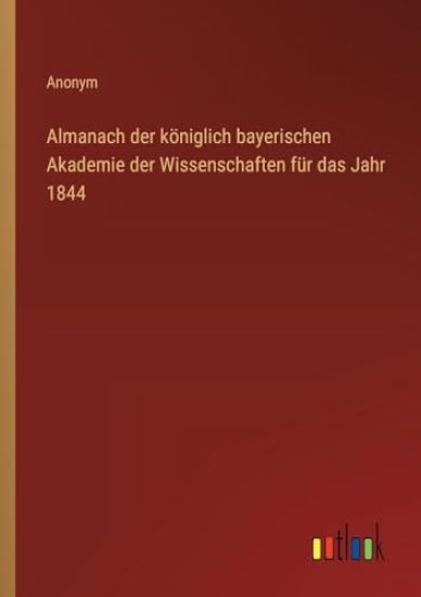 Almanach der k?niglich bayerischen Akademie der Wissenschaften f?r das Jahr 1844