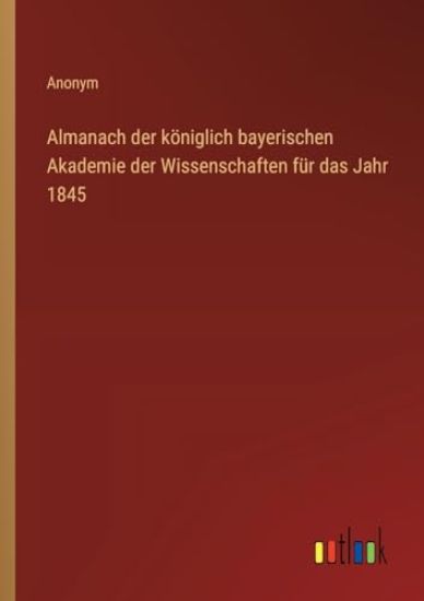 Almanach der k?niglich bayerischen Akademie der Wissenschaften f?r das Jahr 1845