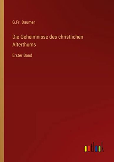 Die Geheimnisse des christlichen Alterthums