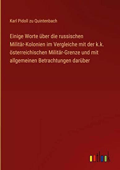 Einige Worte über die russischen Militär-Kolonien im Vergleiche mit der k.k. österreichischen Militär-Grenze und mit allgemeinen Betrachtungen darüber