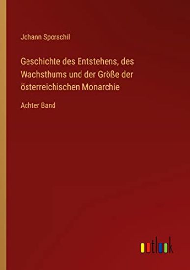 Geschichte des Entstehens, des Wachsthums und der Größe der österreichischen Monarchie