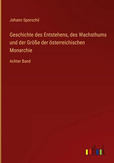Geschichte des Entstehens, des Wachsthums und der Größe der österreichischen Monarchie