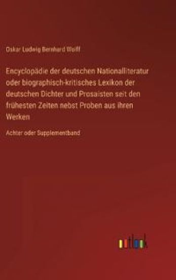 Encyclopädie der deutschen Nationalliteratur oder biographisch-kritisches Lexikon der deutschen Dichter und Prosaisten seit den frühesten Zeiten nebst Proben aus ihren Werken