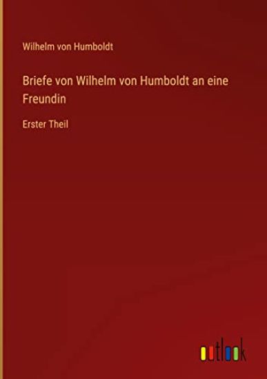 Briefe von Wilhelm von Humboldt an eine Freundin