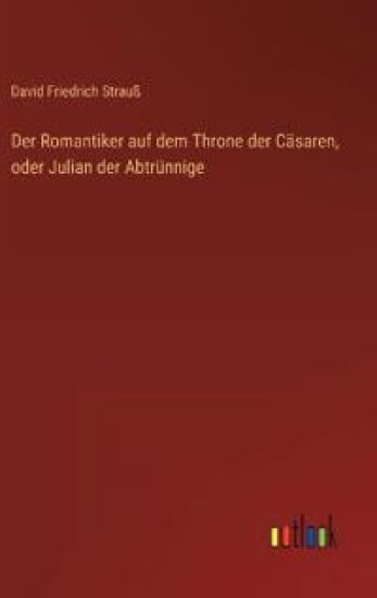 Der Romantiker auf dem Throne der Cäsaren, oder Julian der Abtrünnige