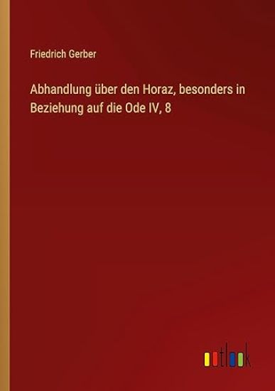 Abhandlung über den Horaz, besonders in Beziehung auf die Ode IV, 8