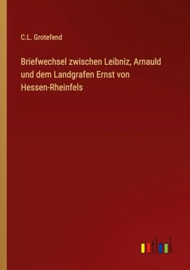 Briefwechsel zwischen Leibniz, Arnauld und dem Landgrafen Ernst von Hessen-Rheinfels