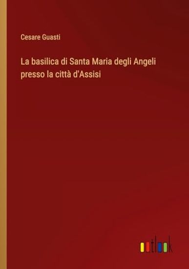 La basilica di Santa Maria degli Angeli presso la citt? d'Assisi