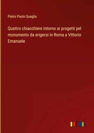 Quattro chiacchiere intorno ai progetti pel monumento da erigersi in Roma a Vittorio Emanuele