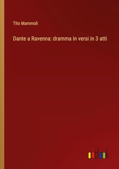Dante a Ravenna: dramma in versi in 3 atti