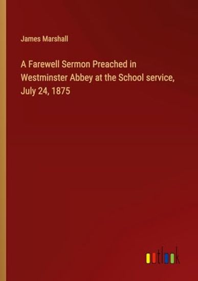A Farewell Sermon Preached in Westminster Abbey at the School service, July 24, 1875