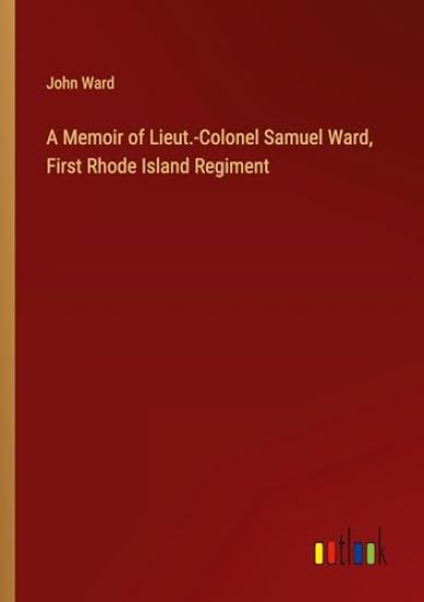 A Memoir of Lieut.-Colonel Samuel Ward, First Rhode Island Regiment