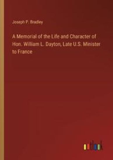A Memorial of the Life and Character of Hon. William L. Dayton, Late U.S. Minister to France