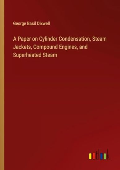 A Paper on Cylinder Condensation, Steam Jackets, Compound Engines, and Superheated Steam