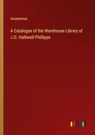 A Catalogue of the Warehouse Library of J.O. Halliwell-Phillipps