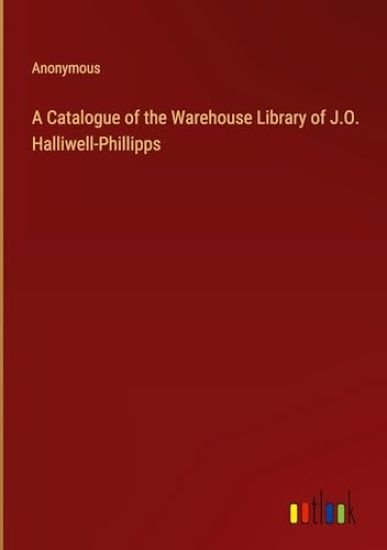A Catalogue of the Warehouse Library of J.O. Halliwell-Phillipps