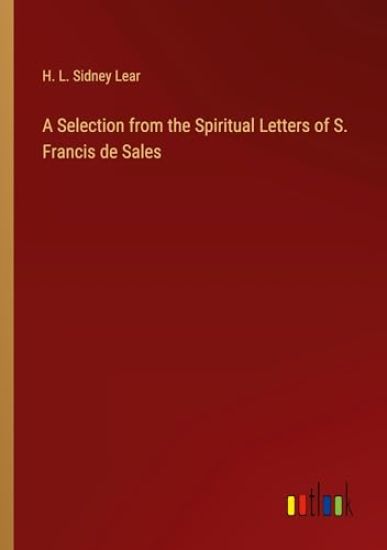 A Selection from the Spiritual Letters of S. Francis de Sales