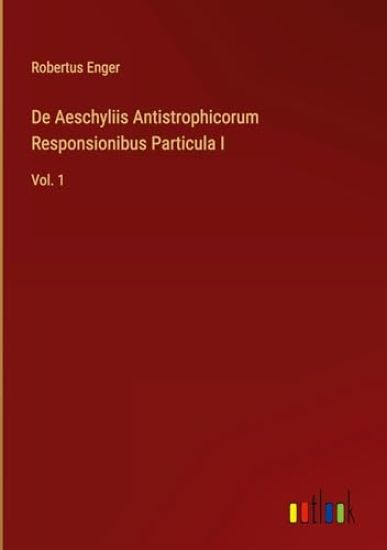 De Aeschyliis Antistrophicorum Responsionibus Particula I