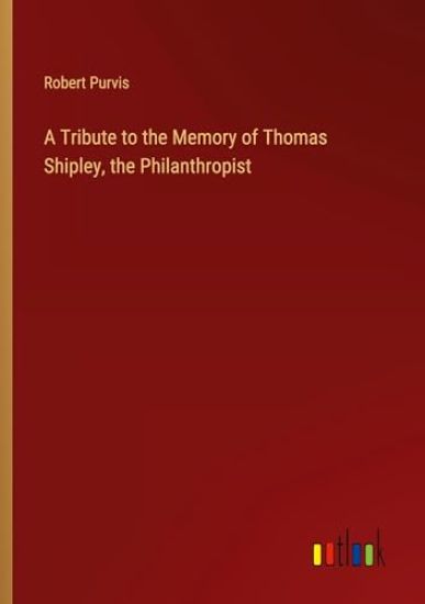 A Tribute to the Memory of Thomas Shipley, the Philanthropist