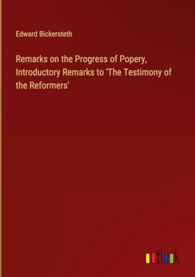 Remarks on the Progress of Popery, Introductory Remarks to 'The Testimony of the Reformers'