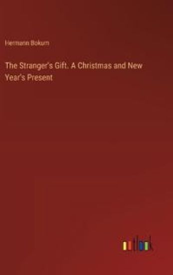 The Stranger's Gift. A Christmas and New Year's Present