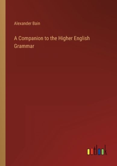 A Companion to the Higher English Grammar