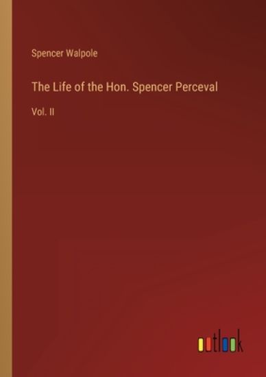 The Life of the Hon. Spencer Perceval