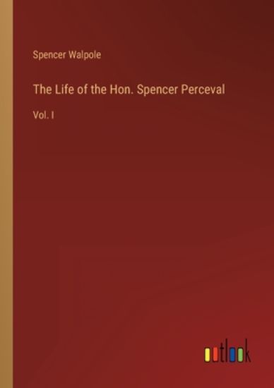 The Life of the Hon. Spencer Perceval