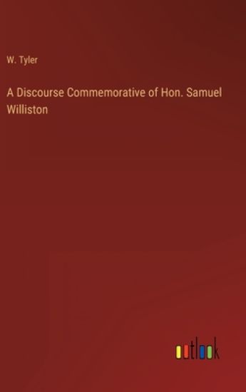 A Discourse Commemorative of Hon. Samuel Williston