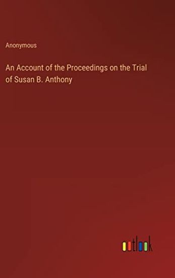 An Account of the Proceedings on the Trial of Susan B. Anthony