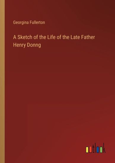 A Sketch of the Life of the Late Father Henry Donng