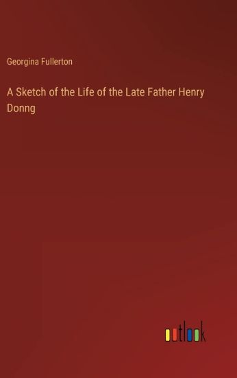 A Sketch of the Life of the Late Father Henry Donng