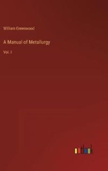 A Manual of Metallurgy