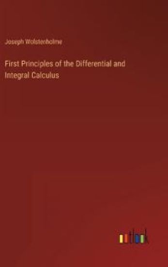 First Principles of the Differential and Integral Calculus