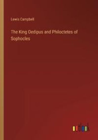 The King Oedipus and Philoctetes of Sophocles