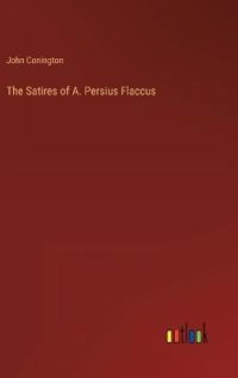 The Satires of A. Persius Flaccus