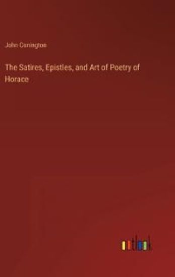 The Satires, Epistles, and Art of Poetry of Horace