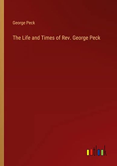 The Life and Times of Rev. George Peck
